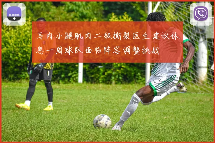 马内小腿肌肉二级撕裂医生建议休息一周球队面临阵容调整挑战