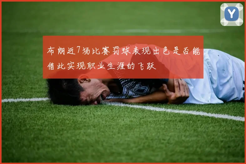 布朗近7场比赛罚球表现出色是否能借此实现职业生涯的飞跃